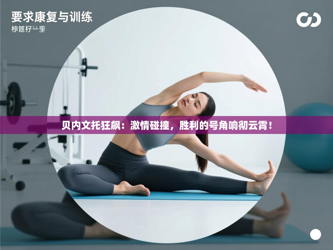 贝内文托狂飙:激情碰撞,胜利的号角响彻云霄! 第2张