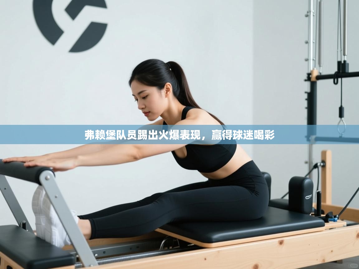 弗赖堡队员踢出火爆表现，赢得球迷喝彩  第1张